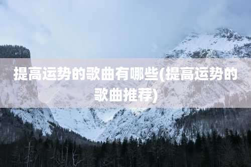 提高运势的歌曲有哪些(提高运势的歌曲推荐)