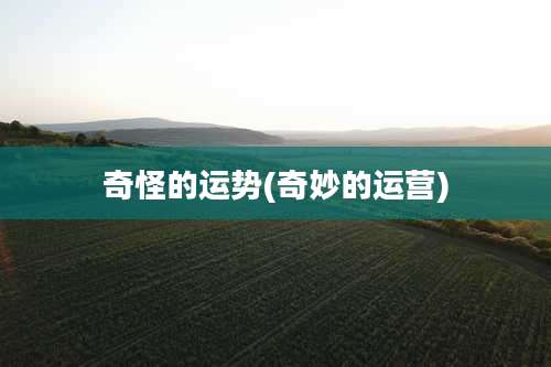 奇怪的运势(奇妙的运营)