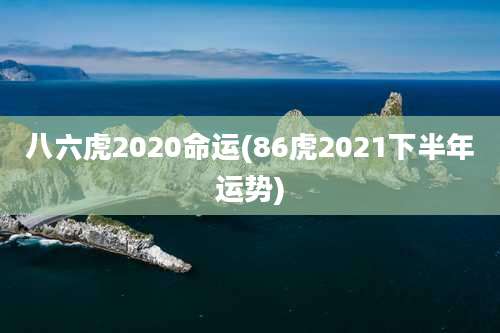 八六虎2020命运(86虎2021下半年运势)