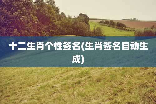 十二生肖个性签名(生肖签名自动生成)