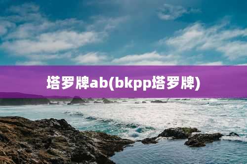 塔罗牌ab(bkpp塔罗牌)