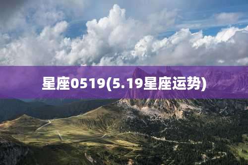 星座0519(5.19星座运势)