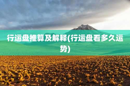 行运盘推算及解释(行运盘看多久运势)