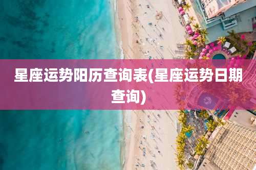 星座运势阳历查询表(星座运势日期查询)