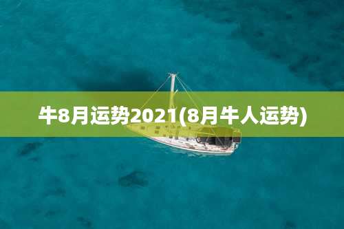牛8月运势2021(8月牛人运势)