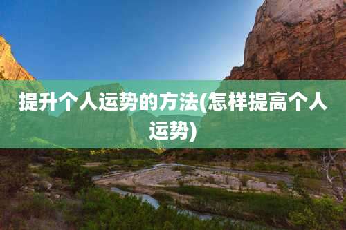 提升个人运势的方法(怎样提高个人运势)
