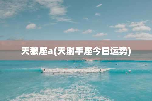 天狼座a(天射手座今日运势)