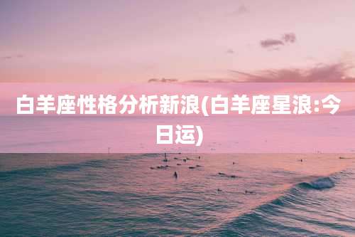 白羊座性格分析新浪(白羊座星浪:今日运)