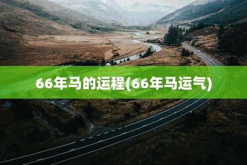 66年马的运程(66年马运气)