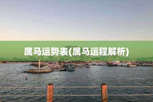 属马运势表(属马运程解析)