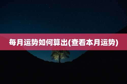 每月运势如何算出(查看本月运势)