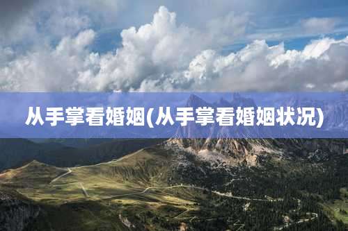 从手掌看婚姻(从手掌看婚姻状况)