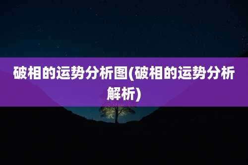 破相的运势分析图(破相的运势分析解析)