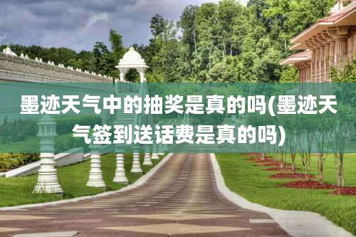 墨迹天气中的抽奖是真的吗(墨迹天气签到送话费是真的吗)