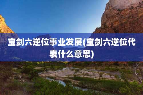 宝剑六逆位事业发展(宝剑六逆位代表什么意思)