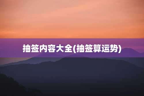 抽签内容大全(抽签算运势)