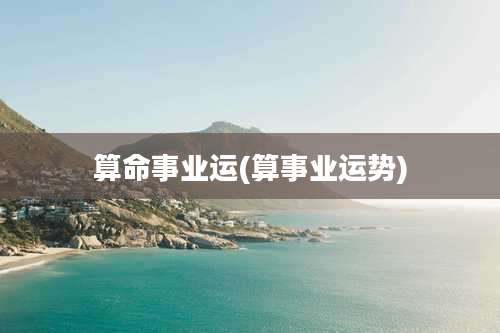 算命事业运(算事业运势)