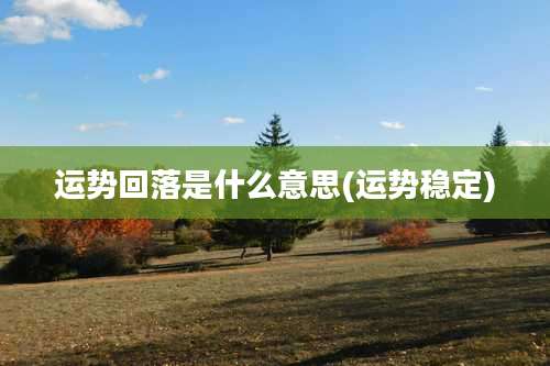 运势回落是什么意思(运势稳定)