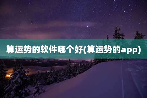 算运势的软件哪个好(算运势的app)