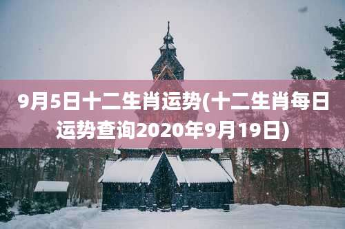 9月5日十二生肖运势(十二生肖每日运势查询2020年9月19日)