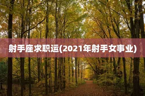 射手座求职运(2021年射手女事业)