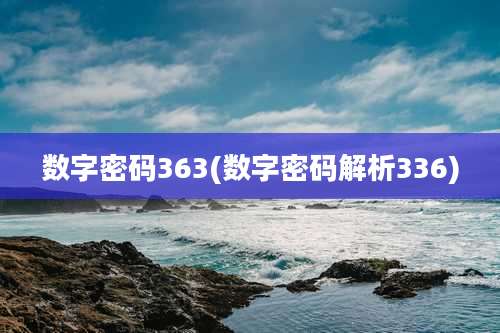 数字密码363(数字密码解析336)