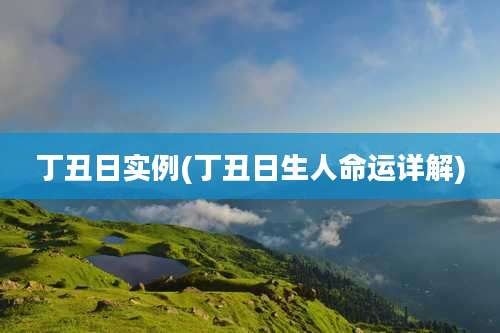 丁丑日实例(丁丑日生人命运详解)