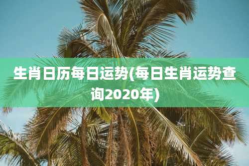 生肖日历每日运势(每日生肖运势查询2020年)