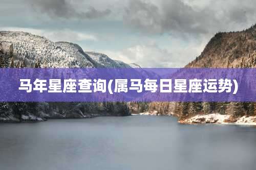 马年星座查询(属马每日星座运势)