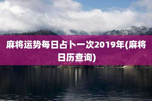 麻将运势每日占卜一次2019年(麻将日历查询)