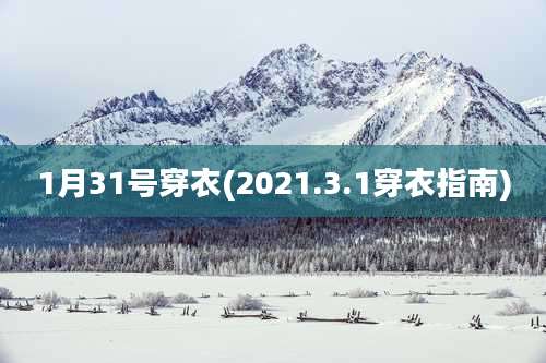 1月31号穿衣(2021.3.1穿衣指南)