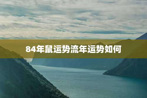 84年鼠运势流年运势如何