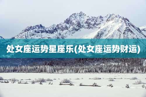 处女座运势星座乐(处女座运势财运)