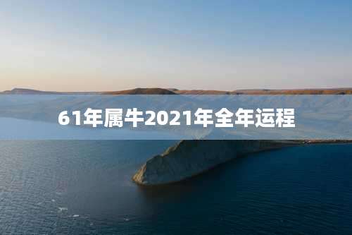 61年属牛2021年全年运程