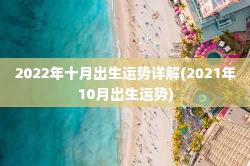 2022年十月出生运势详解(2021年10月出生运势)