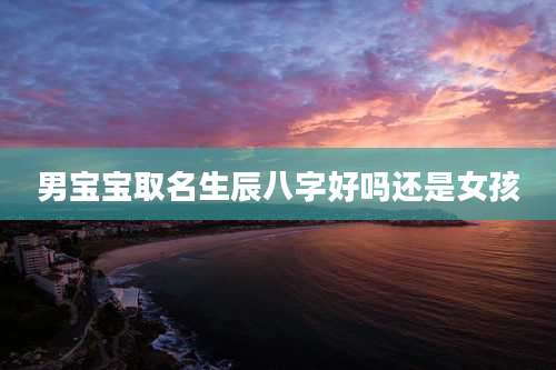 男宝宝取名生辰八字好吗还是女孩