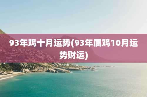 93年鸡十月运势(93年属鸡10月运势财运)
