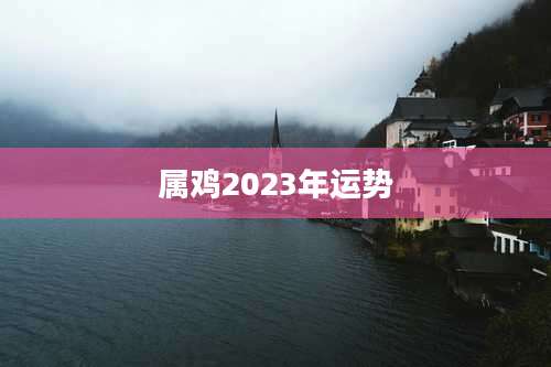 属鸡2023年运势