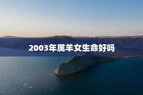 2003年属羊女生命好吗