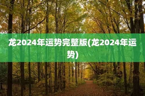 龙2024年运势完整版(龙2024年运势)