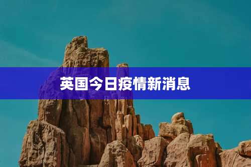 英国今日疫情新消息