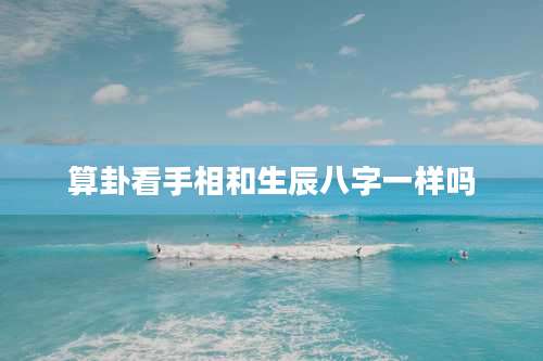 算卦看手相和生辰八字一样吗