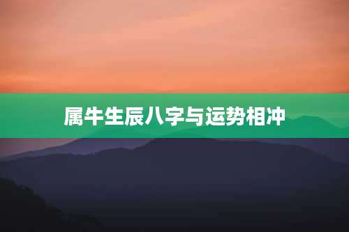 属牛生辰八字与运势相冲