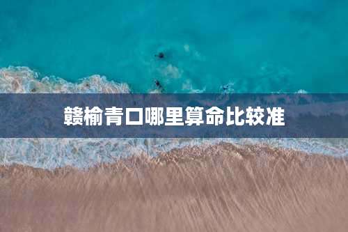 赣榆青口哪里算命比较准