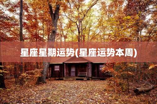 星座星期运势(星座运势本周)
