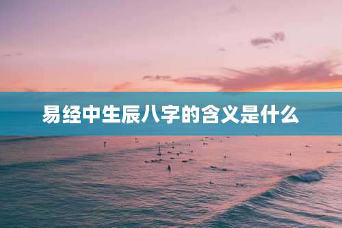 易经中生辰八字的含义是什么