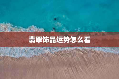 翡翠饰品运势怎么看