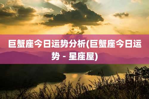 巨蟹座今日运势分析(巨蟹座今日运势 - 星座屋)