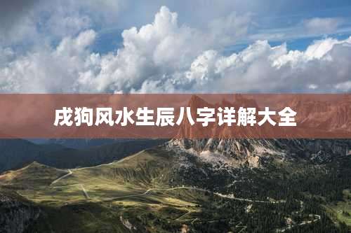 戌狗风水生辰八字详解大全