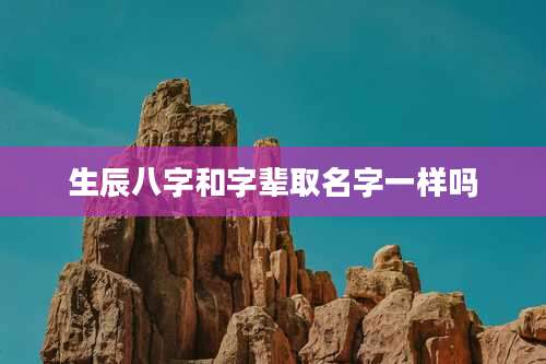 生辰八字和字辈取名字一样吗